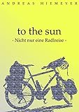 to the sun: Nicht nur eine Radlreise livre