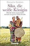 Sika, die weiße Königin: Wie die Liebe mich rettete und mir ein ganzes Volk schenkte livre