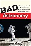 Bad Astronomy - Misconceptions and Misuses Revealed from Astrology to the Moon Landing ′Hoax′ livre