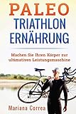 Paleo TRIATHLON ERNAHRUNG: Machen Sie Ihren Korper zur ultimativen Leistungsmaschine livre