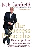 The Success Principles: How to Get from Where You Are to Where You Want to Be. Jack Canfield with Ja livre