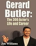 Gerard Butler: The 300 Actor's Life and Career (English Edition) livre