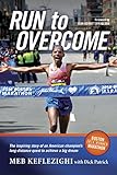 Run to Overcome: The Inspiring Story of an American Champion's Long-Distance Quest to Achieve a Big livre