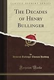 The Decades of Henry Bullinger (Classic Reprint) livre