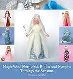 Magic Wool Mermaids, Fairies and Nymphs Through the Seasons livre