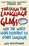 Through the Language Glass: Why The World Looks Different In Other Languages (English Edition) livre