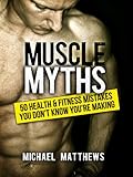 Muscle Myths: 50 Health & Fitness Mistakes You Don't Know You're Making (The Build Muscle, Get Lean, livre