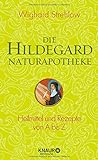 Die Hildegard-Naturapotheke: Heilmittel und Rezepte von A bis Z livre