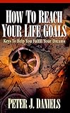 How to Reach Your Life Goals: Keys to Help You Fulfill Your Dreams livre