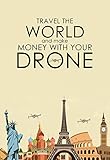 Travel The World And Make Money With Your Drone (English Edition) livre