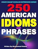 250 American Idioms and Phrases: 451 To 700 English Idiomatic Expressions with practical examples & livre