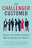 The Challenger Customer: Selling to the Hidden Influencer Who Can Multiply Your Results- livre