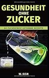 Gesundheit ohne Zucker: 80 Zuckerfreie Getränke Rezepte (Gesundes Leben, Band 1) livre