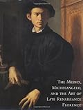The Medici, Michelangelo, & the Art of Late Renaissance Florence livre