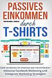 Online Business - Passives Einkommen durch T-Shirts: Geld verdienen im Internet war nie einfacher! I livre