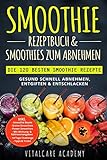 Smoothie Rezeptbuch & Smoothies zum Abnehmen: Die 120 besten Smoothie Rezepte - Gesund schnell Abneh livre