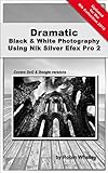 Dramatic Black & White Photography Using Nik Silver Efex Pro 2 (English Edition) livre