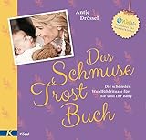 Das Schmuse-Trost-Buch: Die schönsten Wohlfühlrituale für Sie und Ihr Baby livre