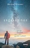 Angekommen: Von der Suche nach dem guten Leben livre