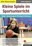 Kleine Spiele im Sportunterricht: Spaß, Spannung & Erfolgserlebnisse livre