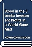 Blood in the Streets: Investment Profits in a World Gone Mad livre