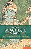 Die göttliche Shakti: Die Kraft des Weiblichen im Yoga livre