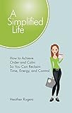 A Simplified Life: How to Achieve Order and Calm So You Can Reclaim Time, Energy, and Control (Engli livre