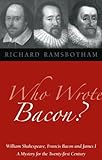 Who Wrote Bacon?: William Shakespeare, Francis Bacon, And James I : A Mystery For The Twenty- First livre