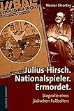 Julius Hirsch. Nationalspieler. Ermordet.: Biografie eines jüdischen Fußballers livre