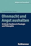 Ohnmacht und Angst aushalten: Kritik der Resilienz in Theologie und Philosophie (Religion und Gesund livre