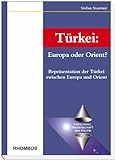 Türkei: Europa oder Orient?: Repräsentation der Türkei zwischen Europa und Orient livre