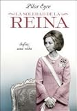 La soledad de la reina / The loneliness of the Queen: Sofía: Una Vida / Sofia: a Life livre