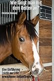 Wie fängt man mit dem Reiten an?: Eine Einführung (nicht nur) für erwachsene Reitanfänger livre