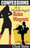 Confessions of a Middle-Aged Babe Magnet: One Man's Brave Adventure into Dating Again in the 21st Ce livre