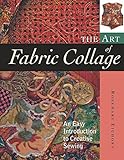 The Art of Fabric Collage: An Easy Introduction to Creative Sewing livre