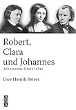 Robert, Clara und Johannes: Schumanns letzte Jahre livre