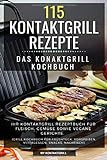 115 Kontaktgrill Rezepte - Das Konaktgrill Kochbuch: Ihr Kontaktgrill Rezeptbuch für Fleisch, Gemü livre
