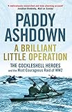 A Brilliant Little Operation: The Cockleshell Heroes and the Most Courageous Raid of World War 2 livre