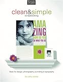 Clean And Simple Scrapbooking: Ideas for Design, Photography, Journaling & Typography livre