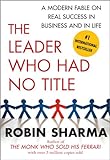 The Leader Who Had No Title: A Modern Fable on Real Success in Business and in (English Edition) livre