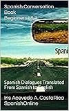 Spanish Conversation Book Beginners I & II: Spanish Dialogues-Spanish to English Translation (Spanis livre