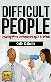 Dealing With Difficult People At Work: How to Deal With Difficult Conversations And Difficult Person livre