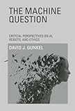 The Machine Question: Critical Perspectives on AI, Robots, and Ethics (The MIT Press) (English Editi livre