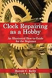 Clock Repairing as a Hobby: An Illustrated How-to Guide for the Beginner livre