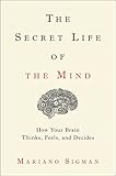 The Secret Life of the Mind: How Your Brain Thinks, Feels, and Decides (English Edition) livre