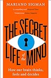 The Secret Life of the Mind: How Our Brain Thinks, Feels and Decides livre