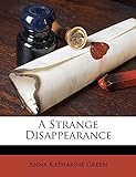 Anna Katharine Green - A Strange Disappearance (Illustrated) (English Edition) livre