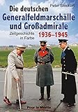 Die deutschen Generalfeldmarschälle und Großadmirale 1939-1945: Zeitgeschichte in Farbe livre