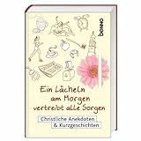 Ein Lächeln am Morgen vertreibt alle Sorgen: Christliche Anekdoten & Kurzgeschichten livre