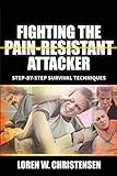 Fighting the Pain Resistant Attacker: Fighting Drunks, Dopers, the Deranged and Others Who Tolerate livre